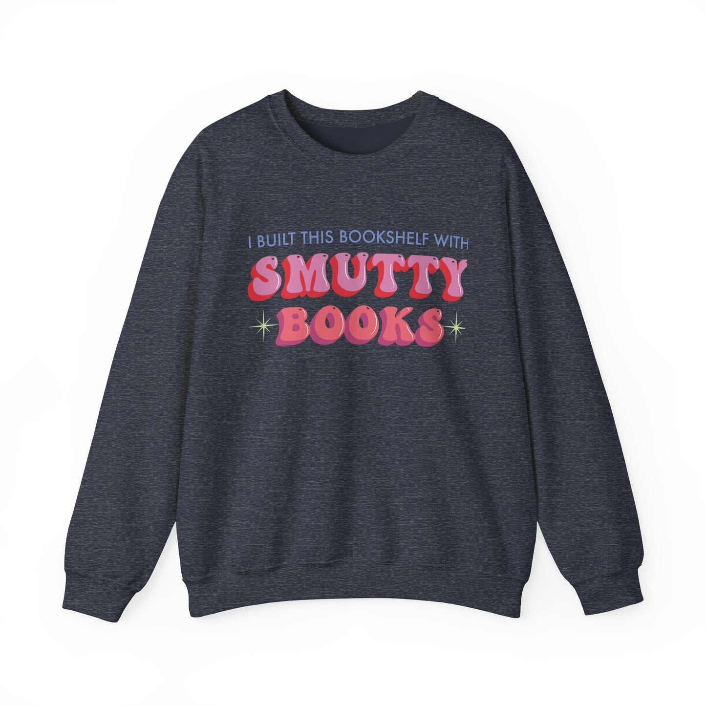 General Bookish Unisex Sweatshirt - I Built This Bookshelf with Smutty Books