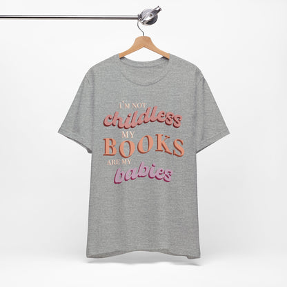 General Bookish Unisex T-Shirt - I'm Not Childless, My Books are My Babies