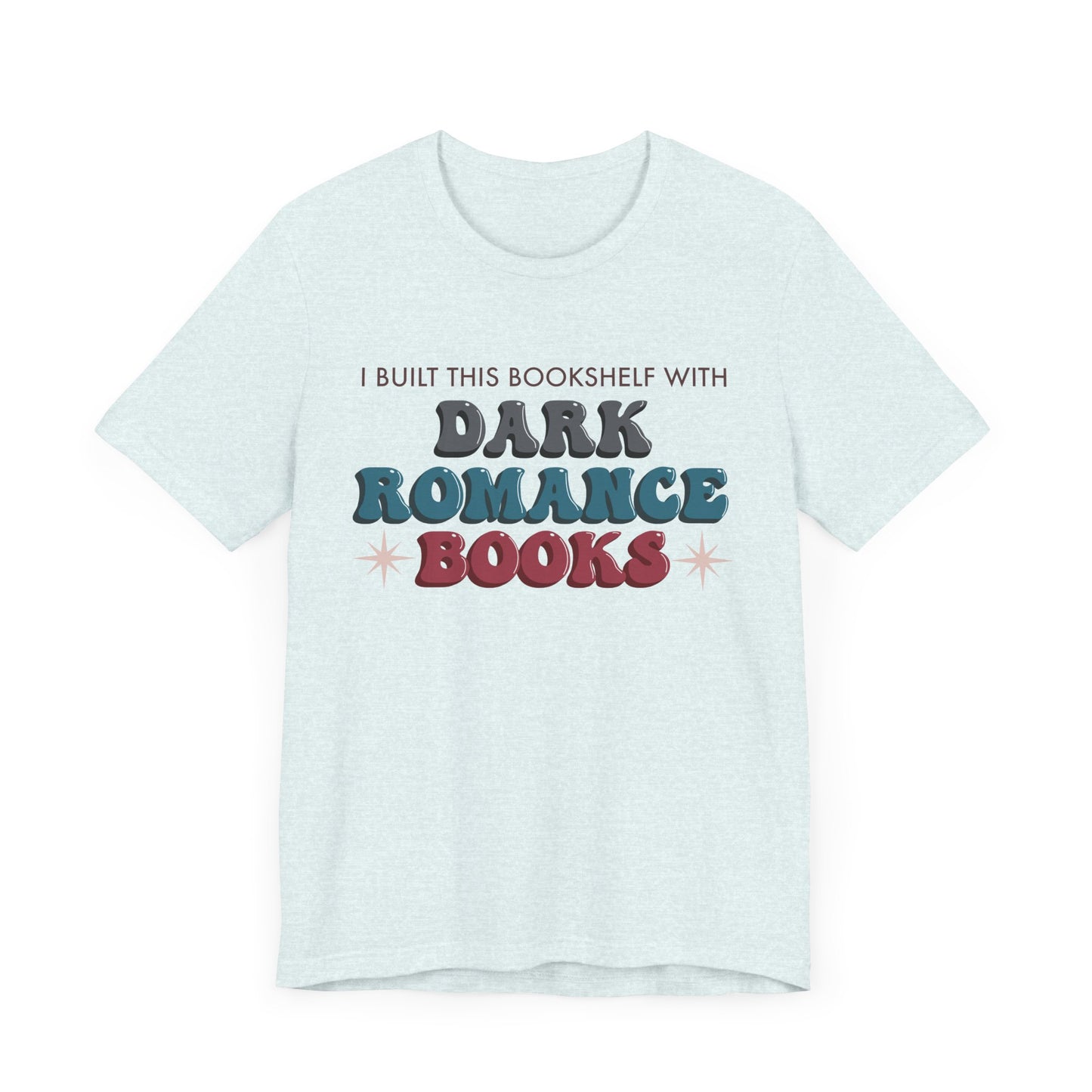 General Bookish Unisex T-Shirt - I Built This Bookshelf with Dark Romance Books