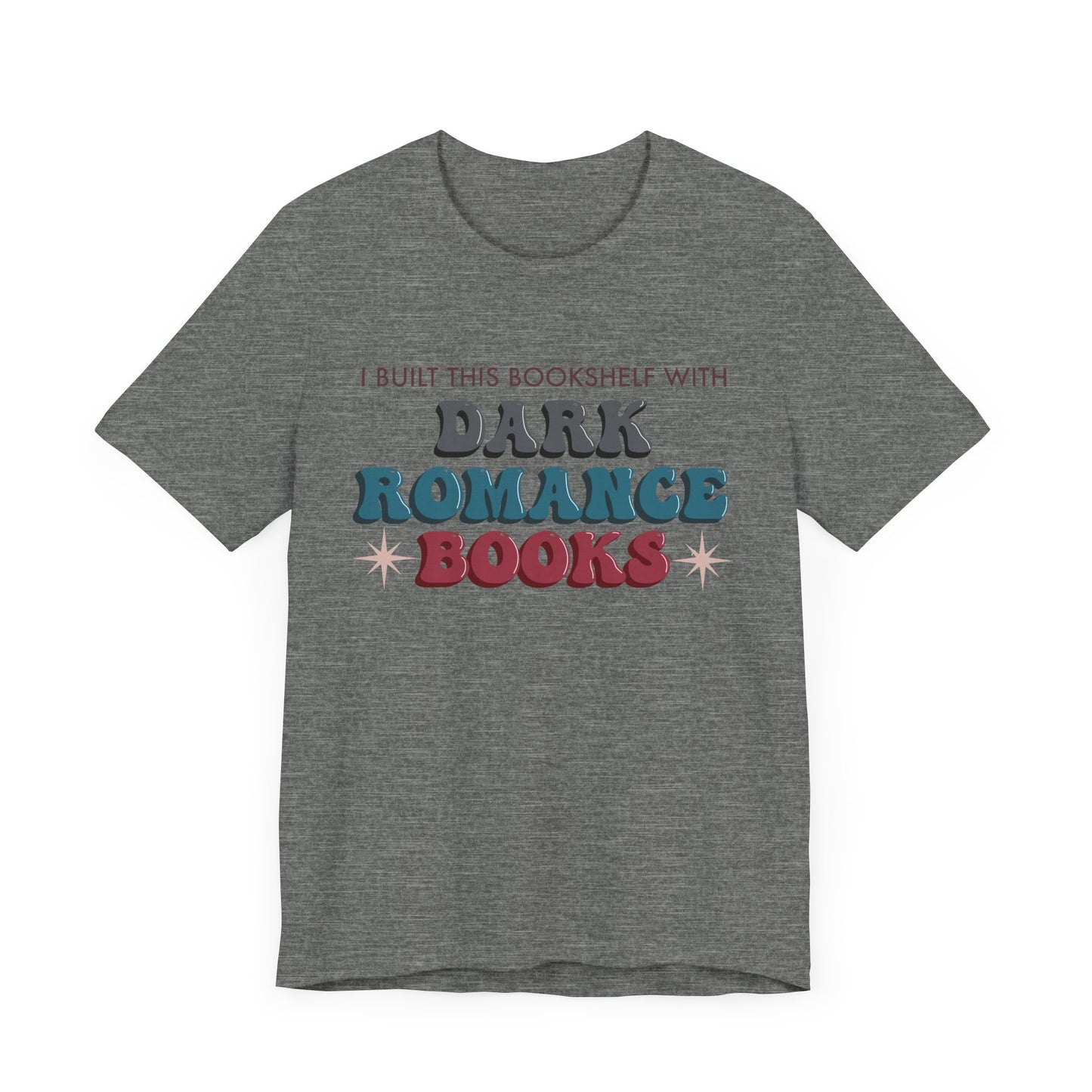 General Bookish Unisex T-Shirt - I Built This Bookshelf with Dark Romance Books