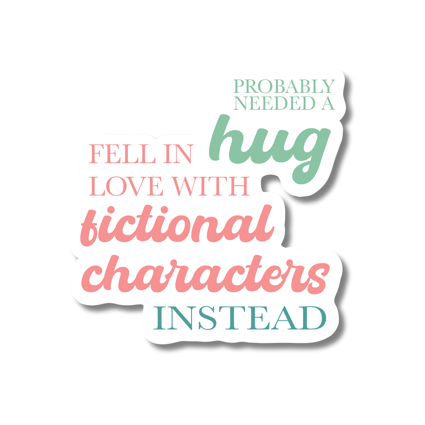 General Bookish Sticker - Probably Needed a Hug, Fell in Love with Fictional Characters Instead