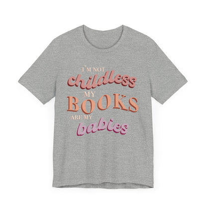 General Bookish Unisex T-Shirt - I'm Not Childless, My Books are My Babies