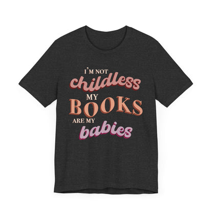 General Bookish Unisex T-Shirt - I'm Not Childless, My Books are My Babies