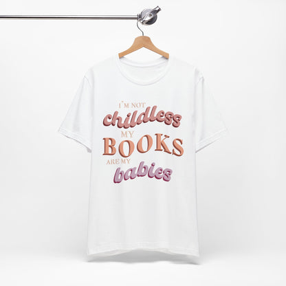 General Bookish Unisex T-Shirt - I'm Not Childless, My Books are My Babies