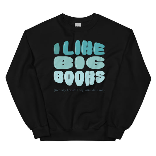 General Bookish Sweatshirt - I Like Big Books (Actually I Don't Because They Intimidate Me)