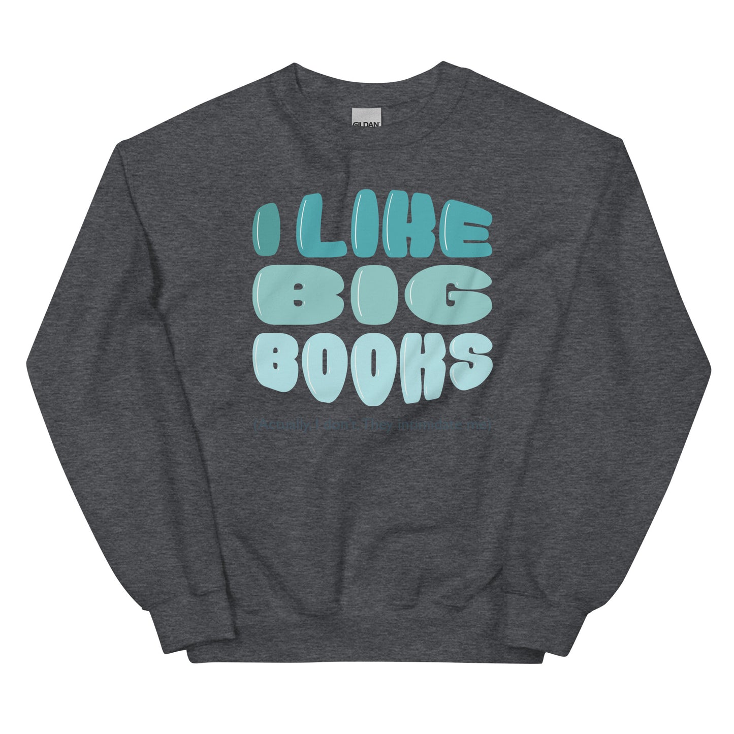 General Bookish Sweatshirt - I Like Big Books (Actually I Don't Because They Intimidate Me)