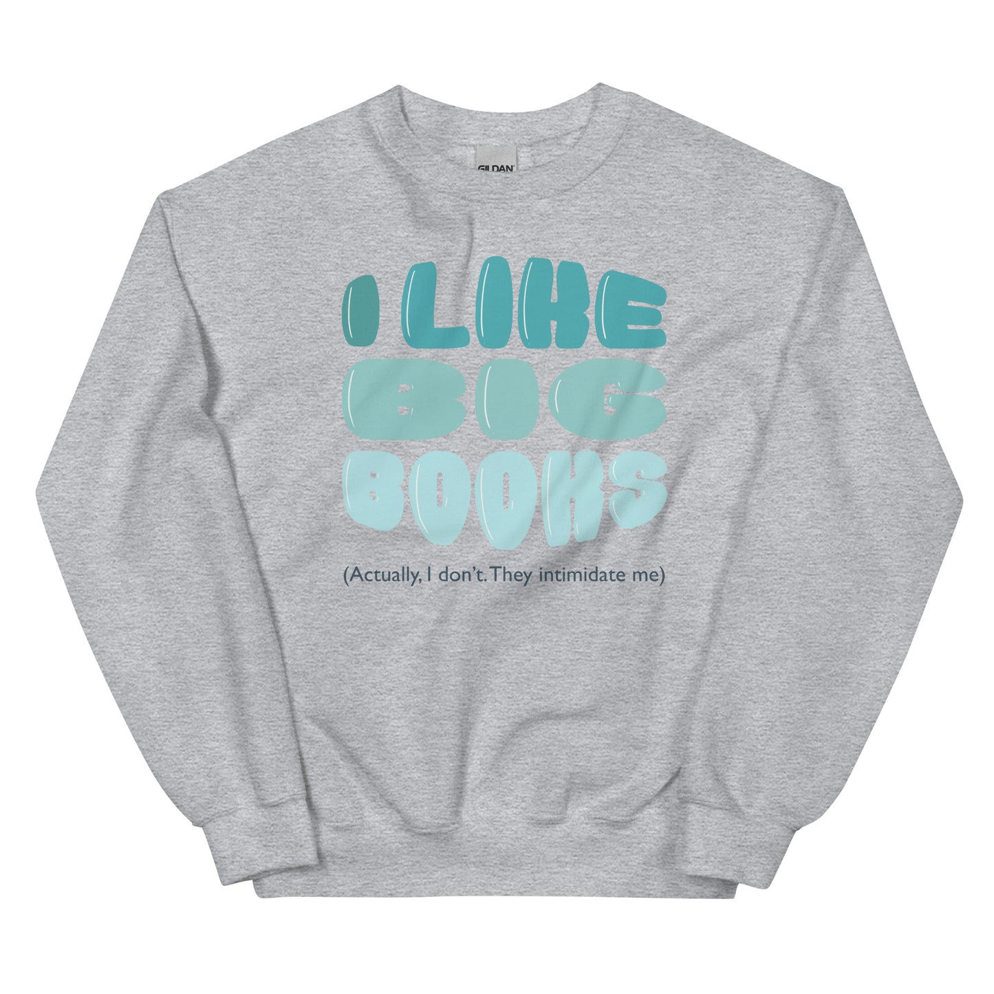 General Bookish Sweatshirt - I Like Big Books (Actually I Don't Because They Intimidate Me)