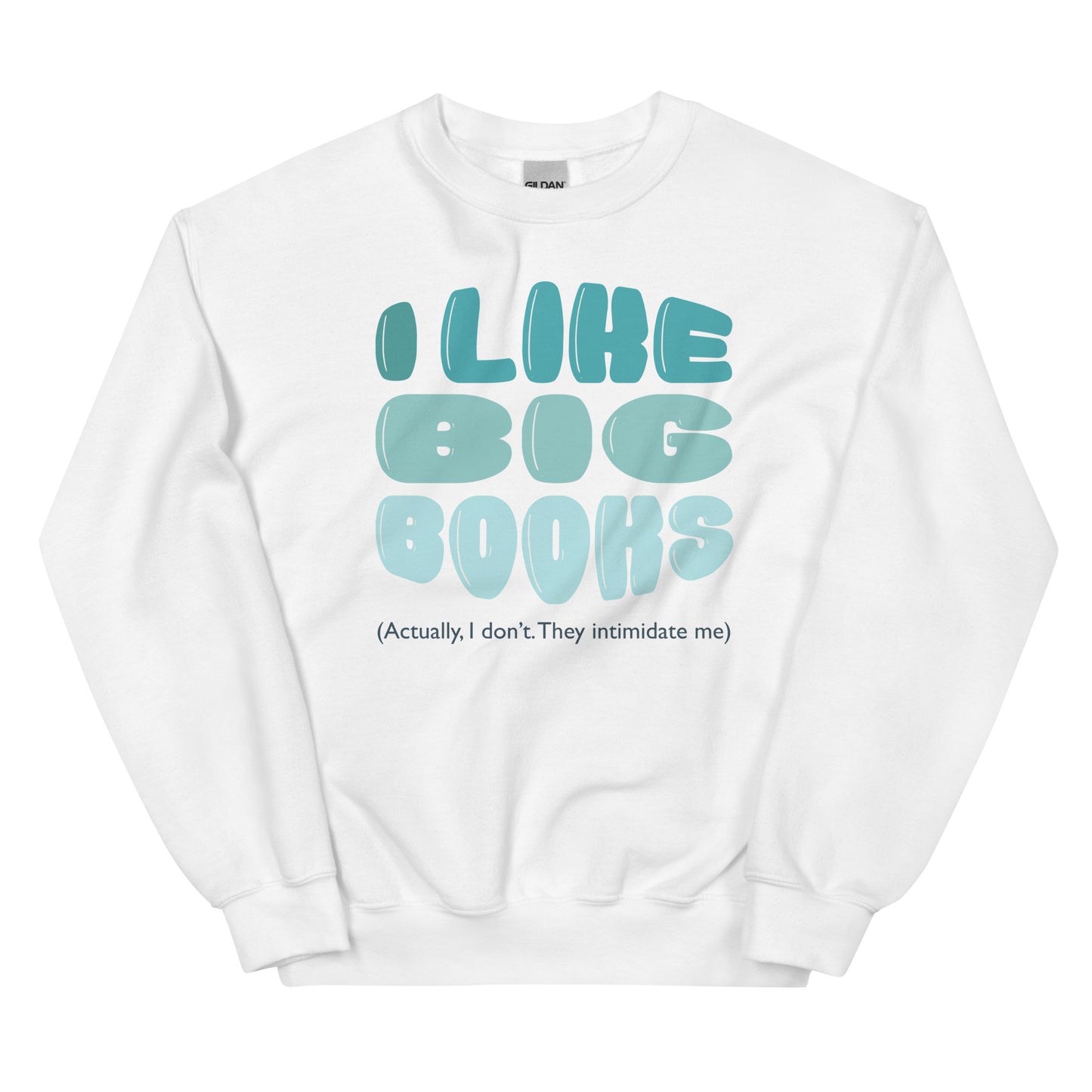 General Bookish Sweatshirt - I Like Big Books (Actually I Don't Because They Intimidate Me)